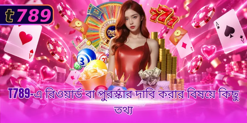 T789-এ রিওয়ার্ড বা পুরস্কার দাবি করার বিষয়ে কিছু তথ্য